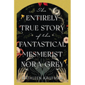 The Entirely True Story of the Fantastical Mesmerist Nora Grey - Hardcover
