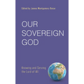 Our Sovereign God: Knowing and Serving the Lord of All - Paperback