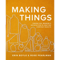 Making Things: Finding Use, Meaning, and Satisfaction in Crafting Everyday Objects - Hardcover