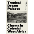 Tropical Dream Palaces: Cinema in Colonial West Africa - Hardcover