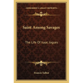 Saint Among Savages: The Life Of Isaac Jogues - Paperback
