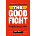 The Good Fight: Use Productive Conflict to Get Your Team and Organization Back on Track - Paperback