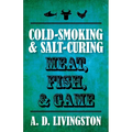 Cold-Smoking & Salt-Curing Meat, Fish, & Game - Paperback