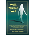 Walk Yourself Well: Eliminate Back Pain, Neck, Shoulder, Knee, Hip and Other Structural Pain Forever-Without Surgery or Drugs - Paperback