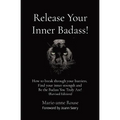 Release Your Inner Badass!: How to break through your barriers, Find your inner strength and Be the Badass You Truly Are! (Revised Edition) - Paperback