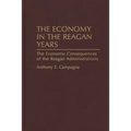 The Economy in the Reagan Years: The Economic Consequences of the Reagan Administrations - Hardcover