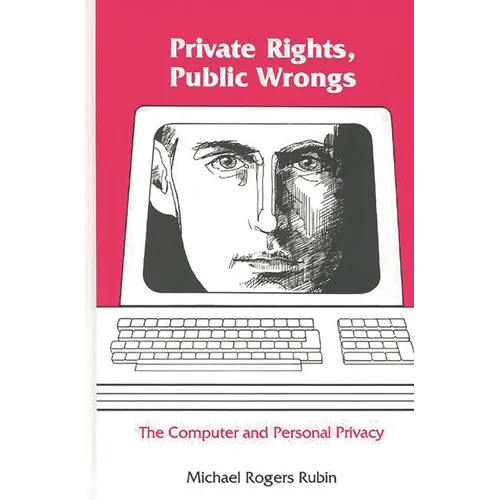 Private Rights, Public Wrongs: The Computer and Personal Privacy - Hardcover