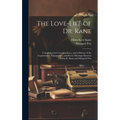 The Love-Life of Dr. Kane: Containing the Correspondence, and a History of the Acquaintance, Engagement, and Secret Marriage Between Elisha K. Ka - Hardcover