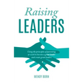 Raising Leaders: Using the principles of parenting at work to become a great leader and create great leaders - Paperback