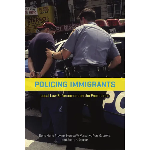 Policing Immigrants: Local Law Enforcement on the Front Lines - Paperback