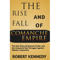 The Rise and Fall of Comanche Empire: The Epic Story of Quanah Parker and the Comanche Epic Struggle Against Western Expansion - Paperback