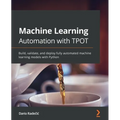 Machine Learning Automation with TPOT: Build, validate, and deploy fully automated machine learning models with Python - Paperback