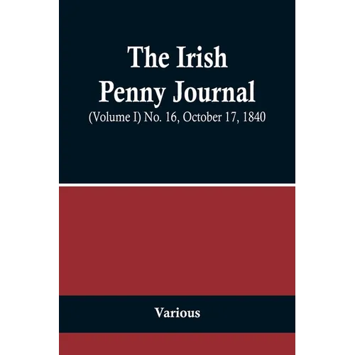 The Irish Penny Journal, (Volume I) No. 16, October 17, 1840 - Paperback
