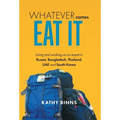 Whatever Comes, Eat It: Living and working as an expat in Russia, Bangladesh, Thailand, UAE and South Korea - Hardcover