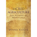Sacred Agriculture: The Alchemy of Biodynamics - Paperback