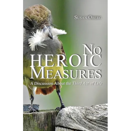 No Heroic Measures - A Discussion About the Third Act of Life - Paperback