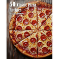 50 Classic Pizza Recipes - Paperback