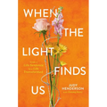 When the Light Finds Us: From a Life Sentence to a Life Transformed - Hardcover