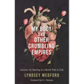 My Body and Other Crumbling Empires: Lessons for Healing in a World That Is Sick - Hardcover