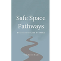 Safe Space Pathways: Practices that Lead Us Home - Paperback