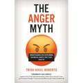 The Anger Myth: Understanding and Overcoming the Mental Habits That Steal Your Joy - Hardcover