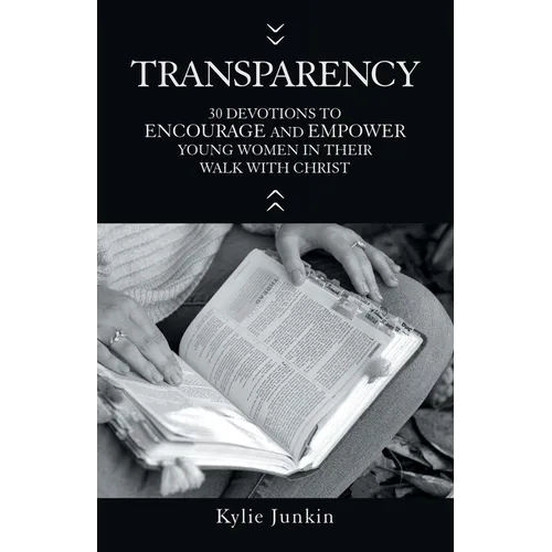 Transparency: 30 Devotions to Encourage and Empower Young Women in Their Walk with Christ - Paperback