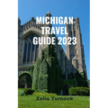 Michigan Travel Guide 2023: Exploring Michigan's Charm From City Lights to Lakeshore Delights - Paperback
