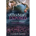The Anti-Mary Exposed: Rescuing the Culture from Toxic Femininity - Hardcover