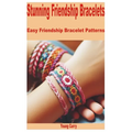 Stunning Friendship Bracelets: Easy Friendship Bracelet Patterns - Paperback