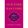 Our Time Has Come: How India Is Making Its Place in the World - Hardcover