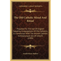 The Old Catholic Missal And Ritual: Prepared For The Use Of English-Speaking Congregations Of Old Catholics, In Communion With The Ancient Catholic Ar - Hardcover