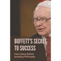 Buffett's Secret To Success: Facts About Buffett Investing Philosophy: Investing Lessons From Warren Buffett - Paperback