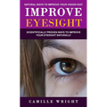 Improve Eyesight: Natural Ways to Improve Your Vision Fast (Scientifically Proven Ways to Improve Your Eyesight Naturally) - Paperback