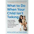 What to Do When Your Child Isn't Talking: Expert Strategies to Help Your Baby or Toddler Talk, Overcome Speech Delay, and Build Language Skills for Li - Paperback