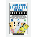 Samsung Galaxy S24 Ultra: User Guide: The Definitive teacher to Exploring Innovation, Design Brilliance, and Camera Mastery with Galaxy S24 Seri - Paperback