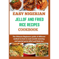 Easy Nigerian Jollof and Fried Rice Recipes Cookbook: The Ultimate Beginners guide of different method on how to cook mouth watering and special party - Paperback