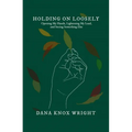 Holding on Loosely: Opening My Hands, Lightening My Load, and Seeing Something Else - Paperback