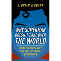 Why Superman Doesn't Take Over the World: What Superheroes Can Tell Us about Economics - Hardcover