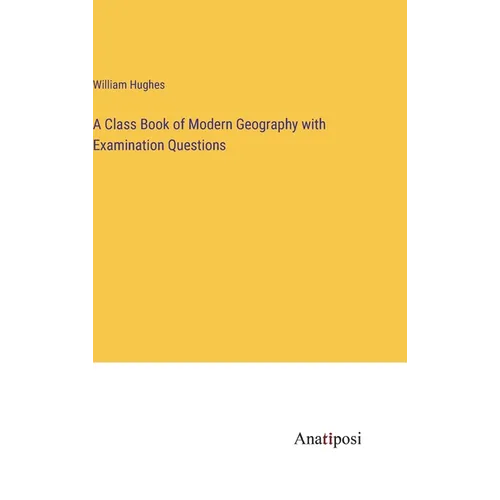 A Class Book of Modern Geography with Examination Questions - Hardcover