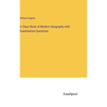 A Class Book of Modern Geography with Examination Questions - Hardcover