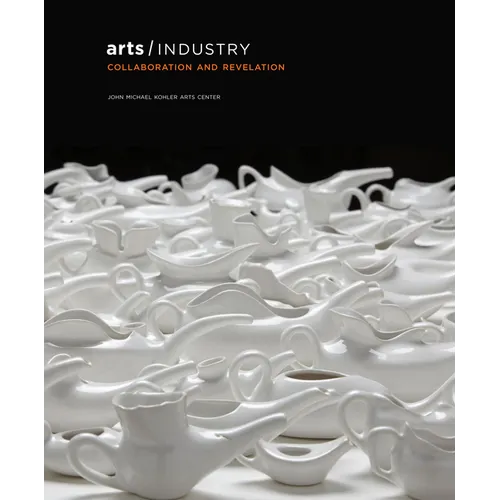 Arts/Industry: Collaboration and Revelation - Hardcover