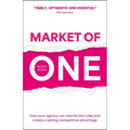 Market of One: How Your Agency Can Rewrite the Rules and Create a Lasting Competitive Advantage - Paperback