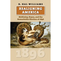 Realigning America: McKinley, Bryan, and the Remarkable Election of 1896 - Hardcover
