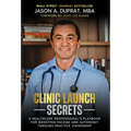 Clinic Launch Secrets: A Healthcare Professional's Playbook for Boosting Income and Autonomy through Practice Ownership - Hardcover