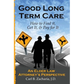 Good Long Term Care - How to Find it, Get It, and Pay for It.: An Elder Law Attorney's Perspective - Paperback