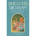 Sing Loud, Die Happy: An Exploration of How God's Gift of Song Is Meant to Change Us - Hardcover