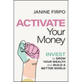 Activate Your Money: Invest to Grow Your Wealth and Build a Better World - Paperback