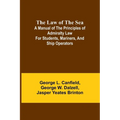 The Law of the Sea; A manual of the principles of admiralty law for students, mariners, and ship operators - Paperback