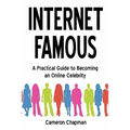Internet Famous: A Practical Guide to Becoming an Online Celebrity - Paperback