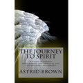 The Journey to Spirit: A Guide to Psychic Development and Spiritual and Inspirational Philosophy - Paperback